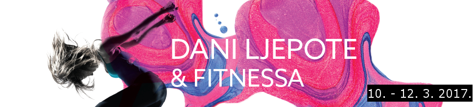 Dani ljepote&fitnessa od 10. do 12. ožujka 2017. na Zagrebačkom velesajmu 